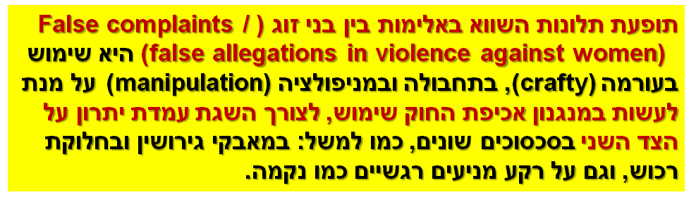 תופעת תלונות השווא באלימות בין בני זוג (False complaints / false allegations in violence against women) ) היא שימוש בעורמהcrafty) ), בתחבולה ובמניפולציה manipulation)) על מנת לעשות במנגנון אכיפת החוק שימוש, לצורך השגת עמדת יתרון על הצד השני בסכסוכים שונים, כמו למשל: במאבקי גירושין ובחלוקת רכוש, וגם על רקע מניעים רגשיים כמו נקמה.
