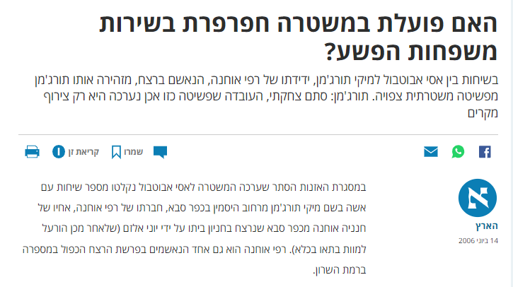 הארץ: האם פועלת במשטרה חפרפרת בשירות משפחות הפשע? בשיחות בין אסי אבוטבול למיקי תורג'מן, ידידתו של רפי אוחנה, הנאשם ברצח, מזהירה אותו תורג'מן מפשיטה משטרתית צפויה. תורג'מן: סתם צחקתי, העובדה שפשיטה כזו אכן נערכה היא רק צירוף מקרים...
