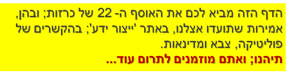 הדף הזה מביא לכם את האוסף ה- 22 של כרזות; ובהן, אמירות שתועדו אצלנו, באתר 'ייצור ידע'; בהקשרים של פוליטיקה, צבא ומדינאות. תיהנו; ואתם מוזמנים לתרום עוד...