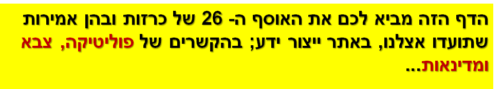 הדף הזה מביא לכם את האוסף ה- 26 של כרזות ובהן אמירות שתועדו אצלנו, באתר ייצור ידע; בהקשרים של פוליטיקה, צבא ומדינאות...