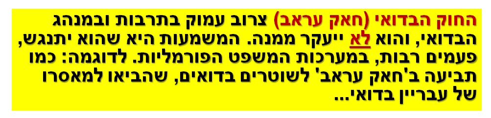 החוק הבדואי (חאק עראב) צרוב עמוק בתרבות ובמנהג הבדואי, והוא לא ייעקר ממנה. המשמעות היא שהוא יתנגש, פעמים רבות, במערכות המשפט הפורמליות. לדוגמה: כמו תביעה ב'חאק עראב' לשוטרים בדואים, שהביאו למאסרו של עבריין בדואי...