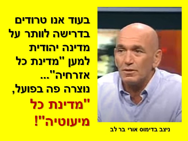 ניצב אורי בר לב: בעוד אנו טרודים בדרישה לוותר על מדינה יהודית למען "מדינת כל אזרחיה"... נוצרה פה בפועל, "מדינת כל מיעוטיה"! [התמונה היא צילום מסך. הכרזה: ייצור ידע]
