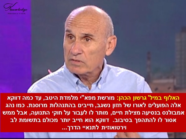 בכרזה - האלוף במיל' גרשון הכהן: מורשת מפא"י מלמדת היטב, עד כמה דווקא אלה הפועלים לאורו של חזון נשגב, חייבים בהתנהלות מרוסנת. כמו נהג אמבולנס בנסיעה מצילת חיים, מותר לו לעבור על חוקי התנועה, אבל ממש אסור לו להתהפך בסיבוב. דווקא הוא חייב יותר מכולם בתשומת לב וירטואוזית לתנאיי הדרך... המקור: ייצור ידע
