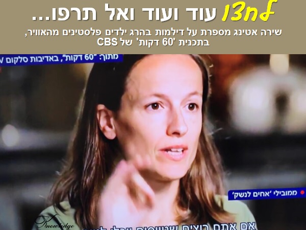 [בכרזה: לחצו עוד ועוד ואל תרפו... שירה אטינג מספרת על דילמות בהרג ילדים פלסטינים מהאוויר, בתכנית '60 דקות' של CBS. התמונה היא צילום מסך. הכרזה: ייצור ידע]